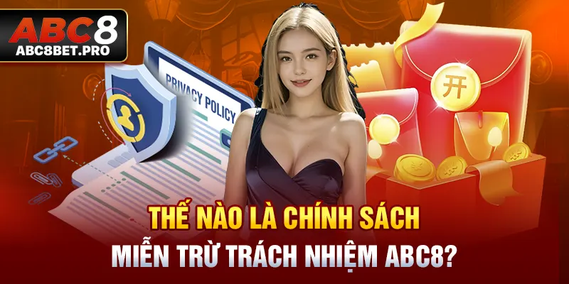 Thế nào là chính sách miễn trừ trách nhiệm ABC8?